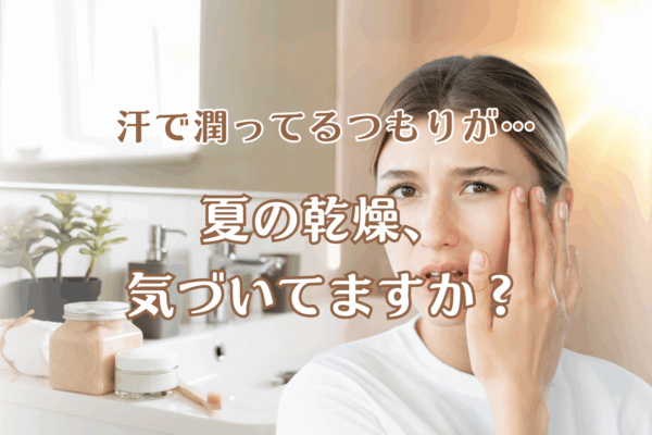 夏の乾燥に悩む女性の表情と「汗で潤ってるつもりが… 夏の乾燥、気づいてますか？」という文字入りのアイキャッチ画像